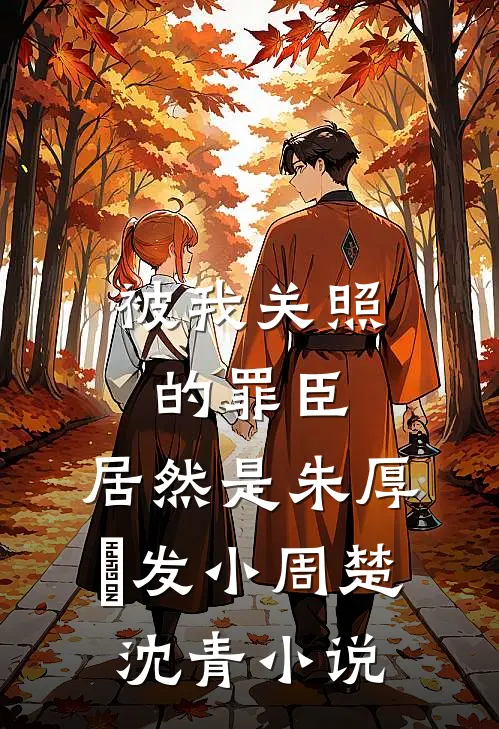 被我关照的罪臣，居然是朱厚熜发小周楚沈青小说