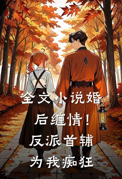 全文小说婚后缠情！反派首辅为我痴狂