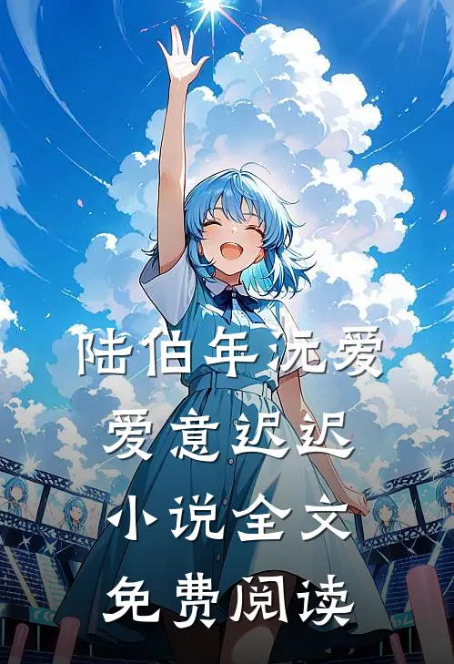 陆伯年沅爱爱意迟迟小说全文免费阅读
