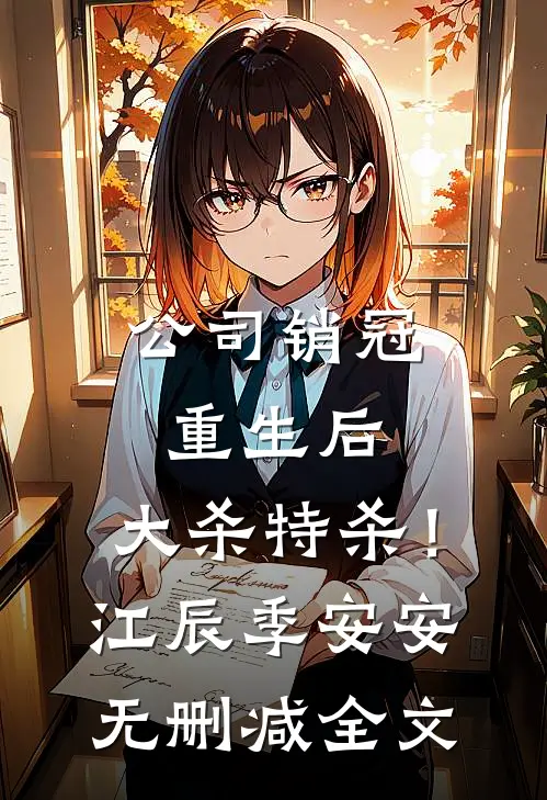 公司销冠重生后，大杀特杀！江辰季安安无删减全文