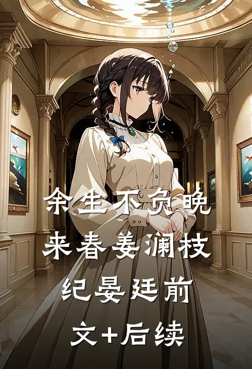 余生不负晚来春姜澜枝纪晏廷前文+后续