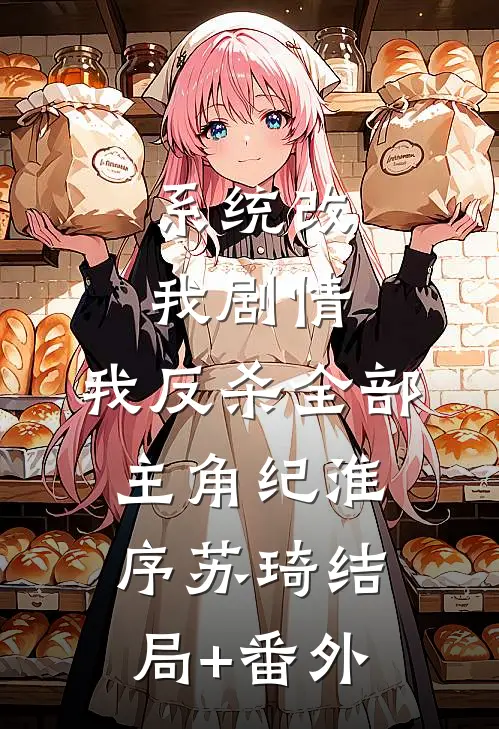 系统改我剧情，我反杀全部主角纪淮序苏琦结局+番外