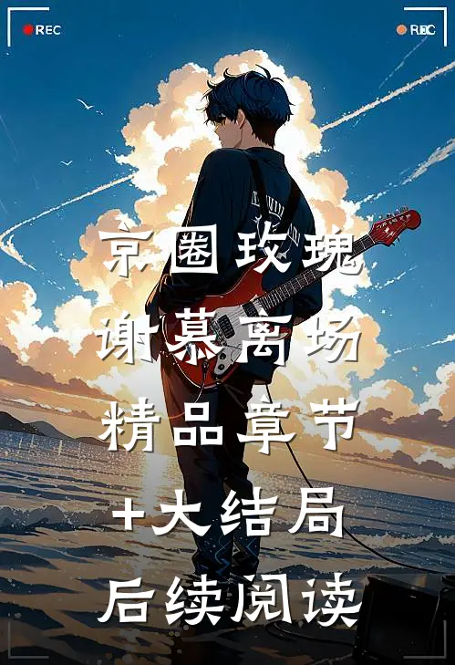 京圈玫瑰，谢慕离场精品章节+大结局后续阅读