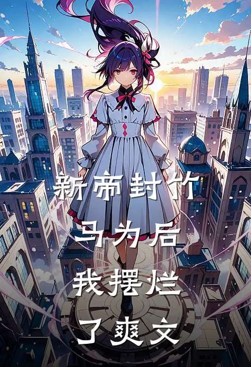 新帝封竹马为后，我摆烂了爽文