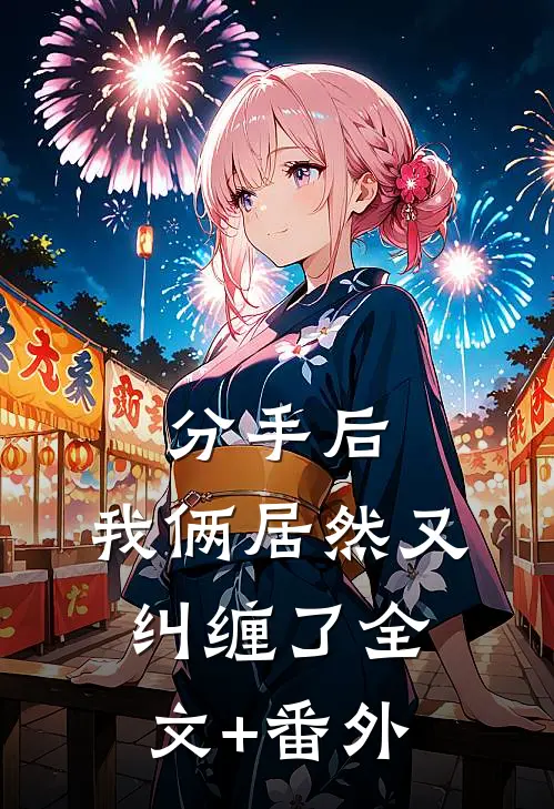 分手后，我俩居然又纠缠了全文+番外
