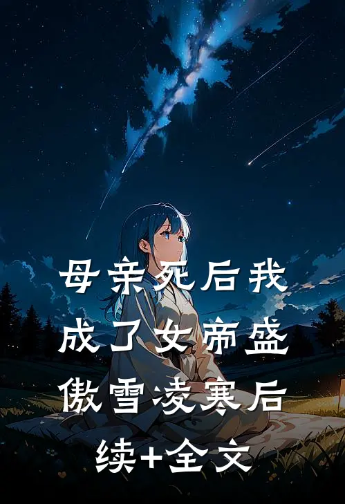 母亲死后我成了女帝盛傲雪凌寒后续+全文
