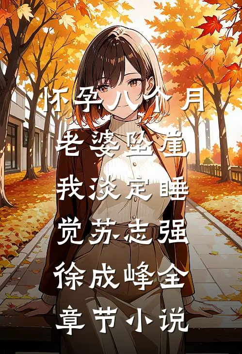怀孕八个月老婆坠崖，我淡定睡觉苏志强徐成峰全章节小说