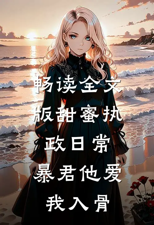 畅读全文版甜蜜执政日常：暴君他爱我入骨