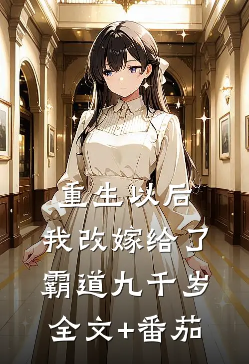 重生以后，我改嫁给了霸道九千岁全文+番茄