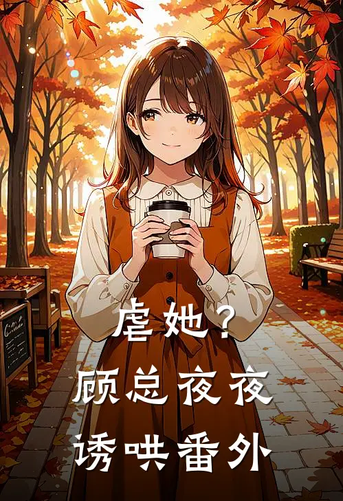 虐她？顾总夜夜诱哄 番外