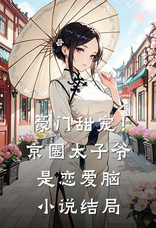豪门甜宠！京圈太子爷是恋爱脑小说结局