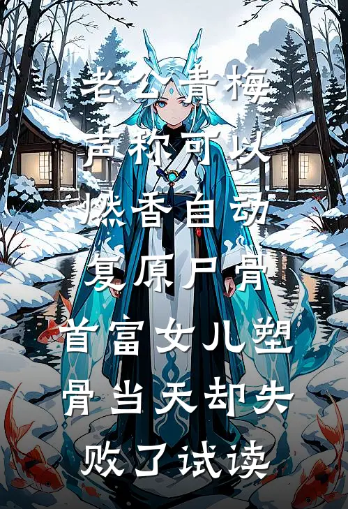 老公青梅声称可以燃香自动复原尸骨，首富女儿塑骨当天却失败了试读