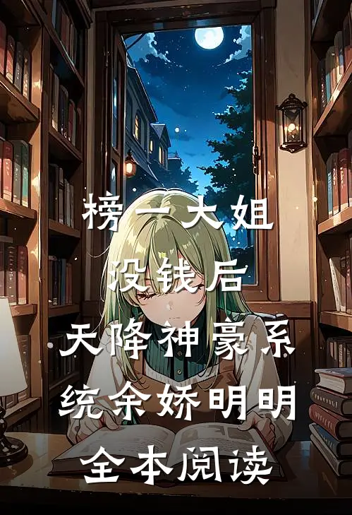 榜一大姐没钱后，天降神豪系统（余娇明明）全本阅读