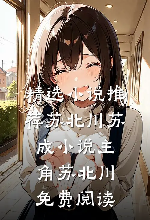 精选小说推荐苏北川苏成小说主角苏北川免费阅读