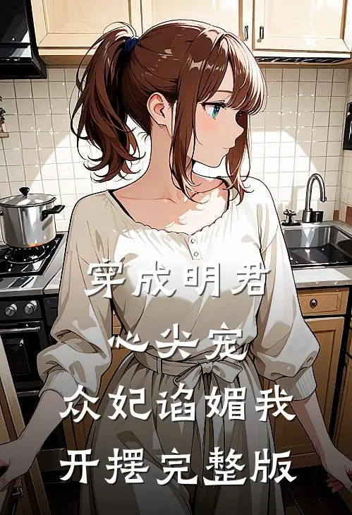 穿成明君心尖宠，众妃谄媚我开摆完整版