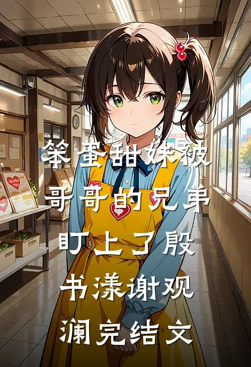 笨蛋甜妹被哥哥的兄弟盯上了殷书漾谢观澜完结文