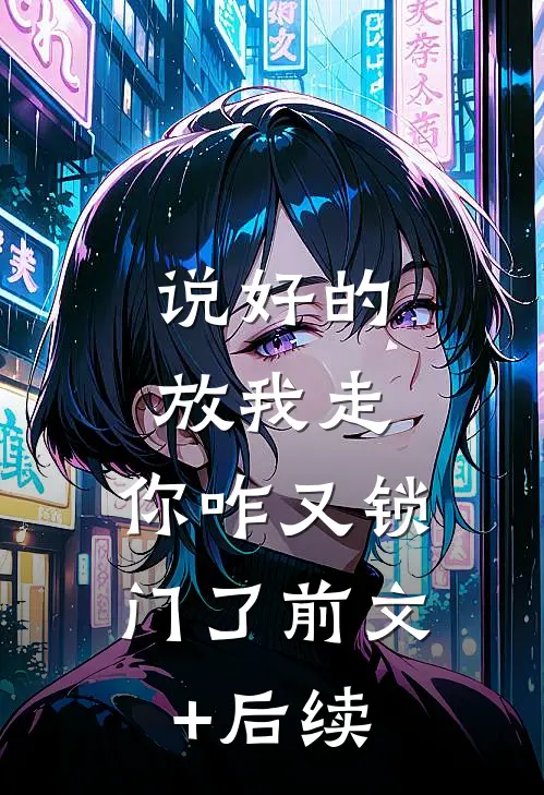 说好的放我走，你咋又锁门了前文+后续