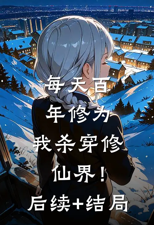 每天百年修为，我杀穿修仙界！后续+结局