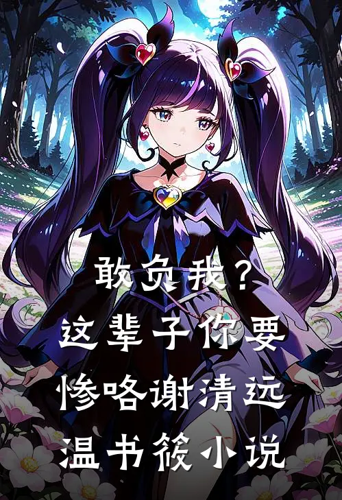敢负我？这辈子你要惨咯谢清远温书筱小说