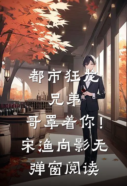 都市狂龙：兄弟，哥罩着你！宋渔向影无弹窗阅读