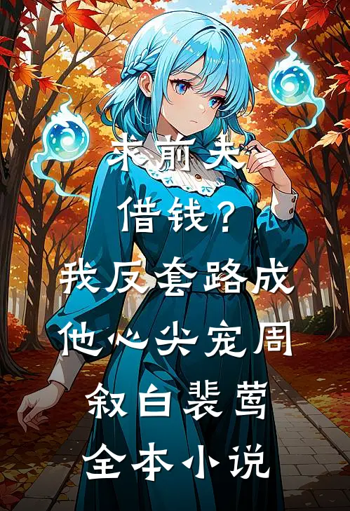 求前夫借钱？我反套路成他心尖宠周叙白裴莺全本小说