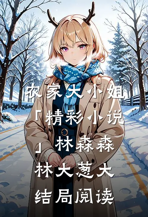 农家大小姐「精彩小说」林森森林大葱大结局阅读