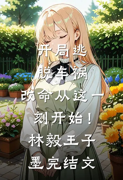 开局逃脱车祸，改命从这一刻开始！林毅王子墨完结文