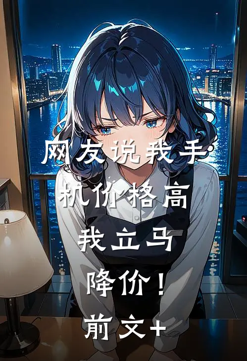 网友说我手机价格高，我立马降价！前文+