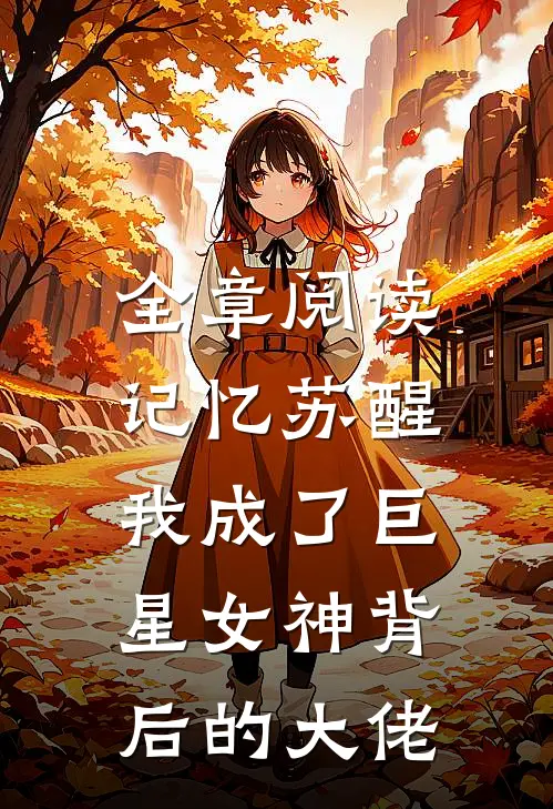 全章阅读记忆苏醒，我成了巨星女神背后的大佬