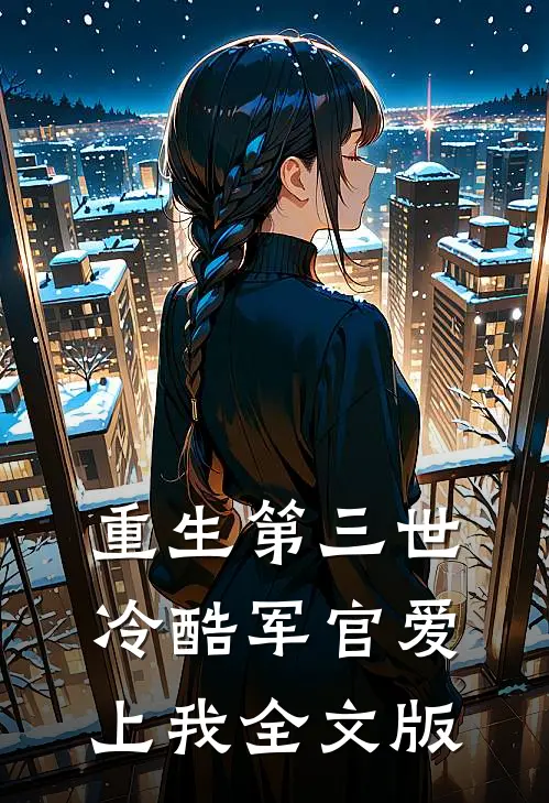 重生第三世：冷酷军官爱上我全文版