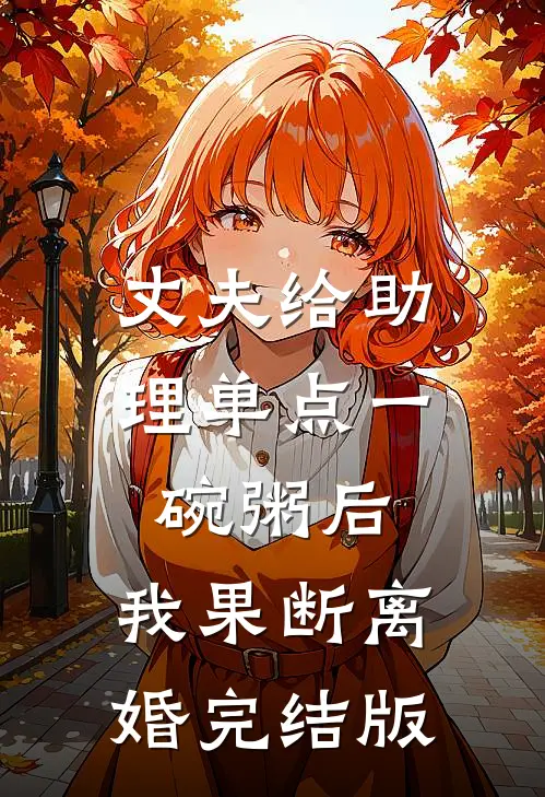 丈夫给助理单点一碗粥后，我果断离婚完结版