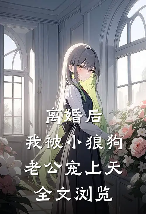 离婚后，我被小狼狗老公宠上天全文浏览