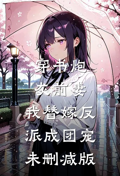 穿书炮灰前妻，我替嫁反派成团宠未删减版