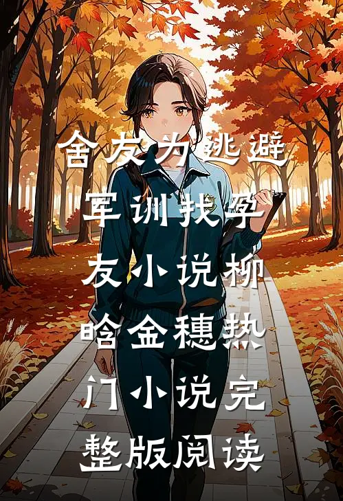 舍友为逃避军训找“孕友”小说柳晗金穗热门小说完整版阅读