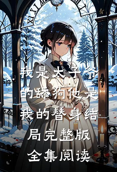 我是太子爷的舔狗他是我的替身结局完整版全集阅读