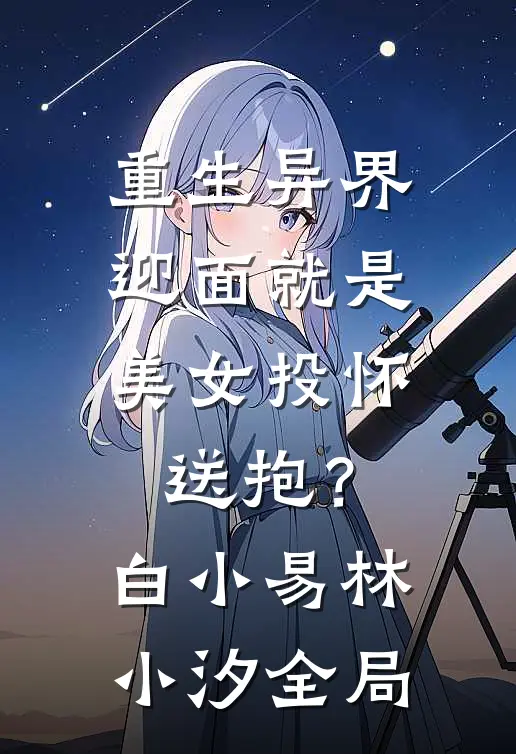 重生异界，迎面就是美女投怀送抱？白小易林小汐全局