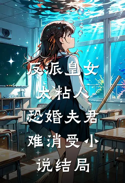 反派皇女太粘人，恐婚夫君难消受小说结局