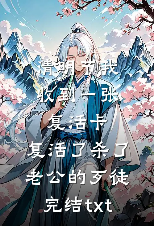 清明节我收到一张复活卡，复活了杀了老公的歹徒完结txt
