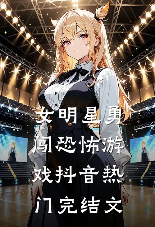 女明星勇闯恐怖游戏抖音热门完结文