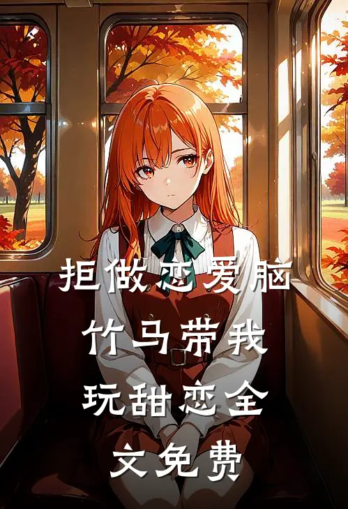 拒做恋爱脑，竹马带我玩甜恋全文免费