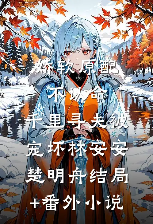 娇软原配不认命，千里寻夫被宠坏林安安楚明舟结局+番外小说