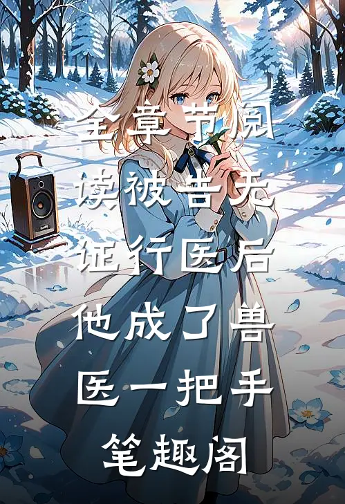 全章节阅读被告无证行医后,他成了兽医一把手笔趣阁
