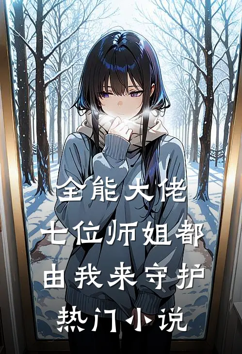 全能大佬：七位师姐都由我来守护热门小说