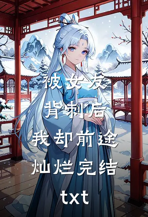被女友背刺后，我却前途灿烂完结txt