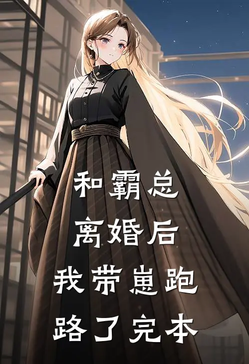 和霸总离婚后，我带崽跑路了完本
