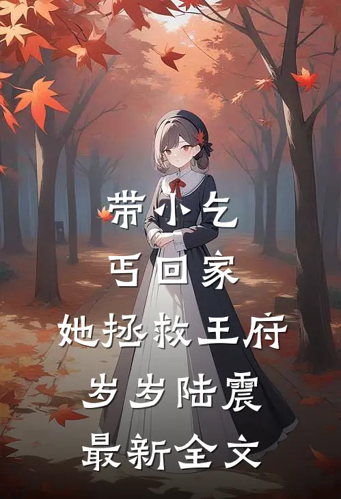 带小乞丐回家，她拯救王府岁岁陆震最新全文