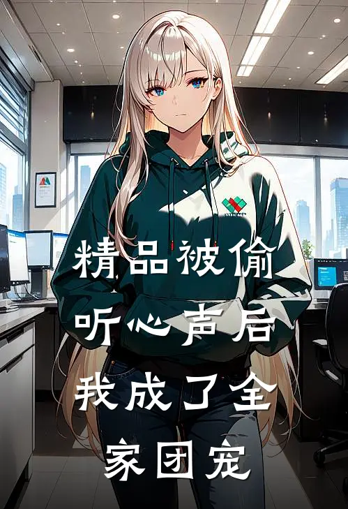 精品被偷听心声后,我成了全家团宠