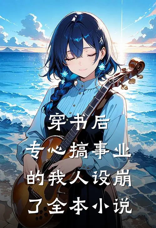 穿书后，专心搞事业的我人设崩了全本小说