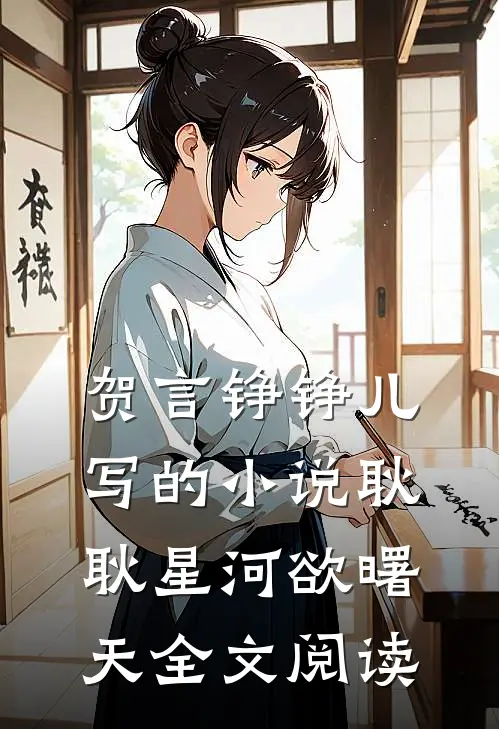 贺言铮铮儿写的小说耿耿星河欲曙天全文阅读
