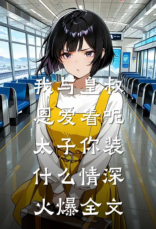 我与皇叔恩爱着呢，太子你装什么情深火爆全文